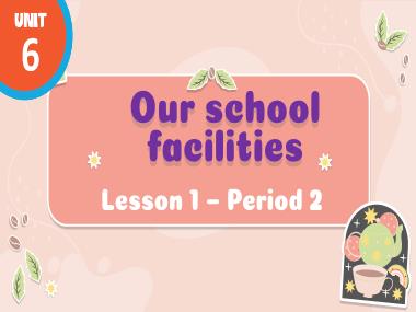 Bài giảng Tiếng Anh 4 - Unit 6: Our school facilities - Lesson 1, Period 2 (NH 2024-2025)(GV: Nguyễn Thị Mỹ Hiền)