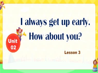Bài giảng Tiếng Anh 5 - Unit 2: I always get up early. How about you? - Lesson 3 (NH 2023-2024)(GV: Nguyễn Thị Mỹ Hiền)