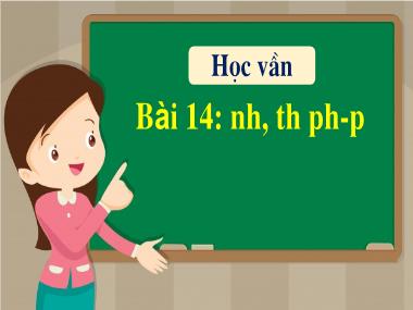 Bài giảng Tiếng Việt 1 - Bài 14: Học vần nh, th, ph-p (NH 2022-2023)(GV: Phan Thị Tú Oanh)