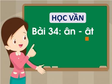 Bài giảng Tiếng Việt 1 - Bài 34: Học vần ân, ât (NH 2021-2022)(GV: Phan Thị Tú Oanh)