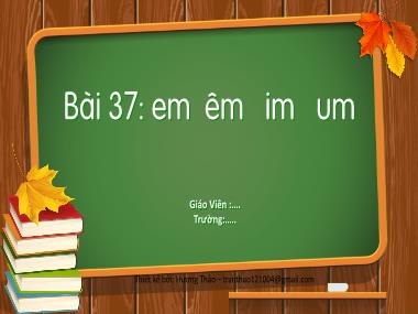 Bài giảng Tiếng Việt 1 - Bài 37: em, êm, im, um (Tiết 2)(NH 2024-2025)(GV: Phan Thị Tú Oanh)