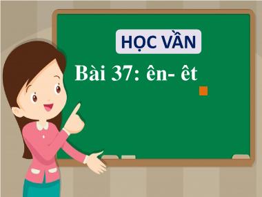 Bài giảng Tiếng Việt 1 - Bài 37: Học vần ên, êt (NH 2022-2023)(GV: Phan Thị Tú Oanh)