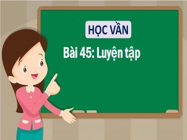 Bài giảng Tiếng Việt 1 - Bài 45: Học vần: Luyện tập (NH 2022-2023)(GV: Phan Thị Tú Oanh)
