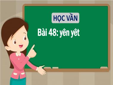 Bài giảng Tiếng Việt 1 - Bài 48: Học vần yên, yêt (NH 2021-2022)(GV: Phan Thị Tú Oanh)