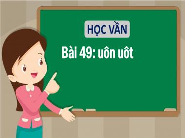 Bài giảng Tiếng Việt 1 - Bài 49: Học vần uôn, uôt (NH 2021-2022)(GV: Phan Thị Tú Oanh)