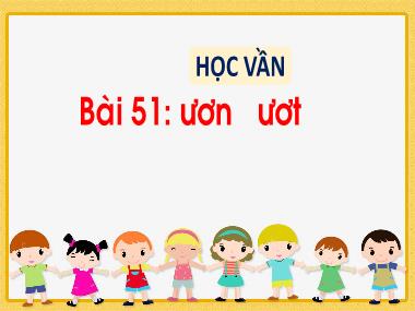 Bài giảng Tiếng Việt 1 - Bài 51: Học vần ươn, ươt (NH 2021-2022)(GV: Phan Thị Tú Oanh)