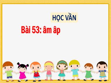 Bài giảng Tiếng Việt 1 - Bài 53: Học vần âm, âp (NH 2021-2022)(GV: Phan Thị Tú Oanh)
