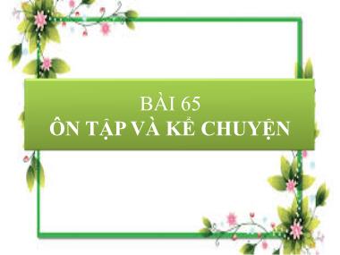 Bài giảng Tiếng Việt 1 - Bài 65: Ôn tập và kể chuyện (NH 2024-2025)(GV: Phan Thị Tú Oanh)