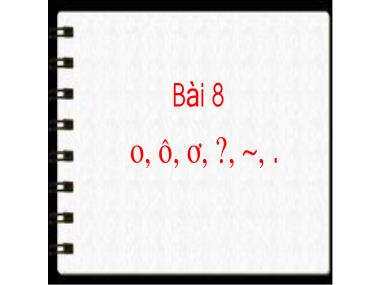 Bài giảng Tiếng Việt 1 - Bài 8: O, ô, ơ (NH 2022-2023)(GV: Phan Thị Tú Oanh)
