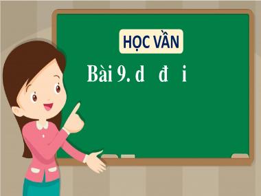 Bài giảng Tiếng Việt 1 - Bài 9: Học vần d, đ, i (NH 2022-2023)(GV: Phan Thị Tú Oanh)