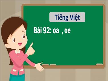 Bài giảng Tiếng Việt 1 - Bài 92: Học vần oa, oe (NH 2021-2022)(GV: Phan Thị Tú Oanh)