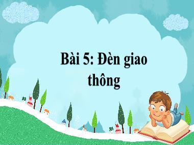 Bài giảng Tiếng Việt 1 - Chủ đề 4, Bài 5: Đèn giao thông (NH 2024-2025)(GV: Phan Thị Tú Oanh)