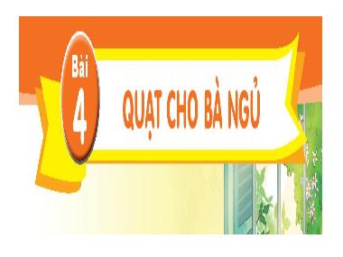 Bài giảng Tiếng Việt 1 KNTT - Chủ đề 2, Bài 4: Quạt cho bà ngủ (GV: Cao Thị Hảo)