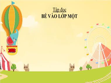 Bài giảng Tiếng Việt 1 - Tập đọc: Bé vào lớp một (NH 2021-2022)(GV: Phan Thị Tú Oanh)