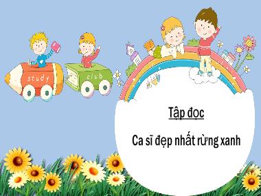 Bài giảng Tiếng Việt 1 - Tuần 33, Tập đọc: Ca sĩ đẹp nhất rừng xanh (NH 2021-2022)(GV: Phan Thị Tú Oanh)