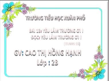 Bài giảng Tiếng Việt 2 - Bài 13: Đọc Yêu lắm trường ơi! (GV: Cao Thị Hồng Hạnh)