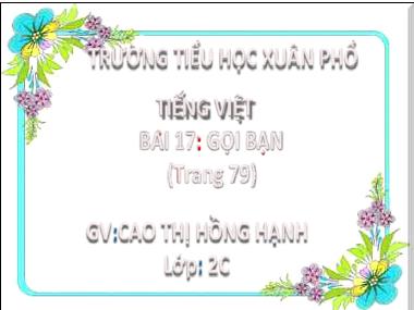 Bài giảng Tiếng Việt 2 - Bài 17: Gọi bạn (Tiết 1+2) (GV: Cao Thị Hồng Hạnh)