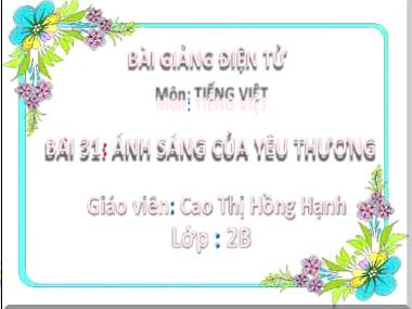 Bài giảng Tiếng Việt 2 - Bài 31: Ánh sáng của yêu thương (Tiết 1+2) (GV: Cao Thị Hồng Hạnh)