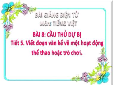 Bài giảng Tiếng Việt 2 - Bài 8, Tiết 5: Luyện viết đoạn: Viết đoạn văn kể về một hoạt động thể thao hoặc trò chơi (GV: Cao Thị Hồng Hạnh)