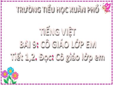 Bài giảng Tiếng Việt 2 - Bài 9: Đọc Cô giáo lớp em (Tiết 1+2) (GV: Cao Thị Hồng Hạnh)