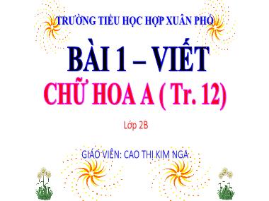 Bài giảng Tiếng Việt 2 KNTT - Bài 1: Viết: Chữ hoa A (GV: Cao Thị Kim Nga)