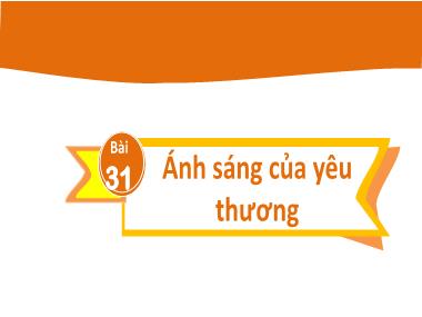 Bài giảng Tiếng Việt 2 KNTT - Bài 31: Ánh sáng của yêu thương (Tiết 1+2)(GV: Cao Thị Kim Nga)