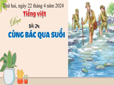 Bài giảng Tiếng Việt 3 - Bài 24: Đọc: Cùng Bác qua suối (NH 2023-2024)(GV: Trần Thị Vân)