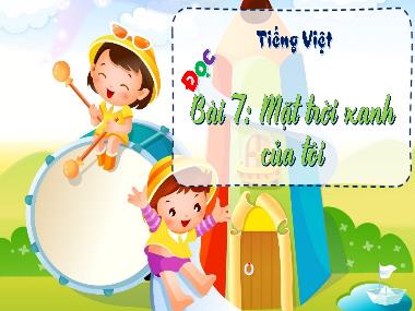 Bài giảng Tiếng Việt 3 - Bài 7: Đọc: Mặt trời xanh của tôi (NH 2023-2024)(GV: Trần Thị Vân)