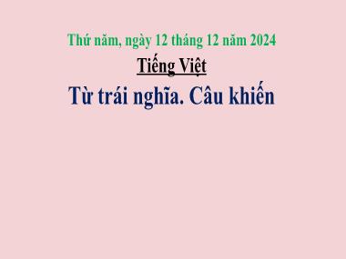 Bài giảng Tiếng Việt 3 - Bài: Từ trái nghĩa. Câu khiến (NH 2024-2025)(GV: Trần Thị Vân)