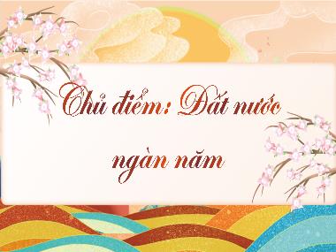 Bài giảng Tiếng Việt 3 - Chủ điểm: Đất nước ngàn năm - Bài 17: Đọc Đất nước là gì