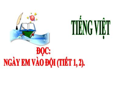 Bài giảng Tiếng Việt 3 - Đọc: Ngày em vào đội (Tiết 1+2)(NH 2024-2025)(GV: Trần Thị Vân)