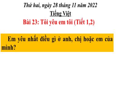 Bài giảng Tiếng Việt 3 KNTT - Bài 23: Tôi yêu em tôi (Tiết 1+2) (GV: Cao Thị Kim Nga)
