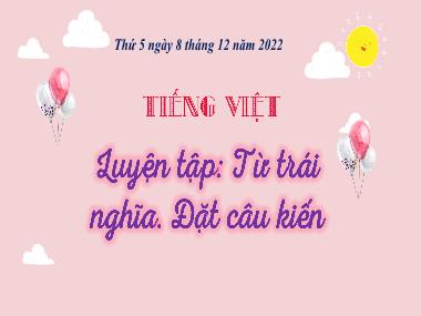 Bài giảng Tiếng Việt 3 KNTT - Luyện tập: Từ trái nghĩa. Đặt câu kiến (GV: Cao Thị Kim Nga)