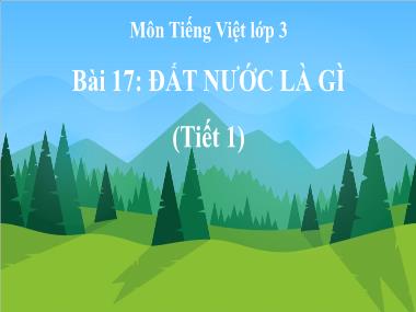 Bài giảng Tiếng Việt 3 KNTT Tập 2 - Bài 17: Đất nước là gì (Tiết 1) (GV: Cao Thị Kim Nga)