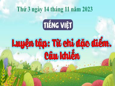 Bài giảng Tiếng Việt 3 - Luyện tập: Từ chỉ đặc điểm. Câu khiến (NH 2023-2024)(GV: Trần Thị Vân)