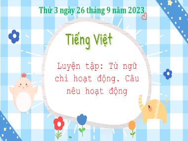 Bài giảng Tiếng Việt 3 - Luyện tập: Từ ngữ chỉ hoạt động. Câu nêu hoạt động (NH 2023-2024)(GV: Trần Thị Vân)