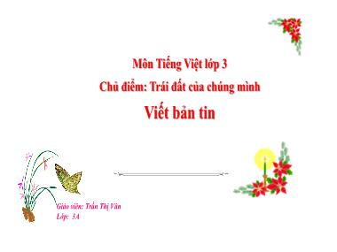 Bài giảng Tiếng Việt 3 - Luyện tập: Viết bản tin (Tiết 4)(NH 2023-2024)(GV: Trần Thị Vân)