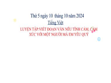 Bài giảng Tiếng Việt 3 - Luyện tập: Viết đoạn văn nêu tình cảm, cảm xúc với một người mà em yêu quý (NH 2024-2025)(GV: Trần Thị Vân)
