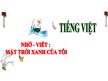 Bài giảng Tiếng Việt 3 - Nhớ-viết: Mặt trời xanh của tôi (NH 2024-2025)(GV: Trần Thị Vân)