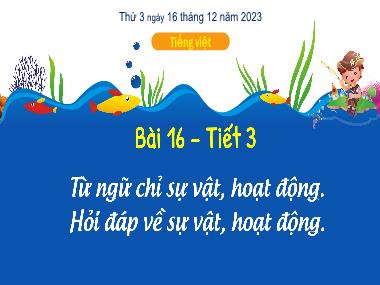 Bài giảng Tiếng Việt 3 - Tuần 17, Bài 16: Từ ngữ chỉ sự vật, hoạt động. Hỏi đáp về sự vật, hoạt động (Tiết 3) (NH 2023-2024)(GV: Trần Thị Vân)
