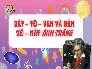 Bài giảng Tiếng Việt 4 KNTT - Bài 23: Đọc Bét-tô-ven và Bản Xô-nát Ánh trăng (GV: Cao Thị Kim Nga)