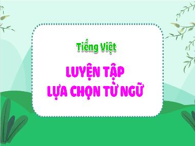 Bài giảng Tiếng Việt 4 KNTT - Luyện tập lựa chọn từ ngữ (GV: Cao Thị Kim Nga)