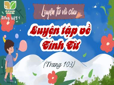 Bài giảng Tiếng Việt 4 KNTT - Tuần 13, Bài: LTVC: Luyện tập về Tính từ (GV: Cao Thị Kim Nga)