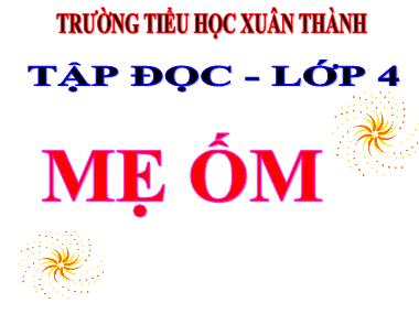 Bài giảng Tiếng Việt 4 - Tuần 1, Tập đọc: Mẹ ốm (NH 2021-2022)(GV: Hoàng Xuân Bách)