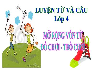 Bài giảng Tiếng Việt 4 - Tuần 15, LTVC: MRVT Đồ chơi - Trò chơi (NH 2021-2022)