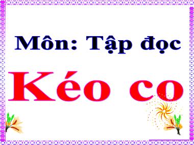 Bài giảng Tiếng Việt 4 - Tuần 16, Tập đọc: Kéo co (NH 2021-2022)(GV: Hoàng Xuân Bách)