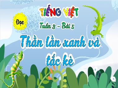 Bài giảng Tiếng Việt 4 - Tuần 3, Bài 5: Đọc Thằn lằn xanh và tắc kè (GV: Cao Thị Kim Nga)