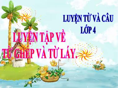 Bài giảng Tiếng Việt 4 - Tuần 4, LTVC: Luyện tập về từ ghép và từ láy (NH 2021-2022)(GV: Hoàng Xuân Bách)