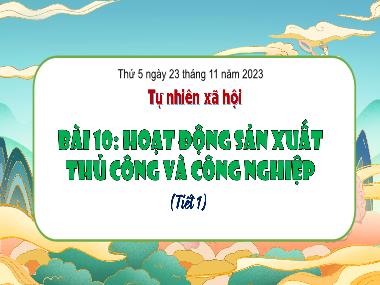 Bài giảng TNXH 3 - Bài 10: Hoạt động sản xuất thủ công và công nghiệp (Tiết 1)(NH 2023-2024)(GV: Trần Thị Vân)