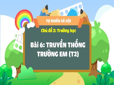 Bài giảng TNXH 3 - Chủ đề 2, Bài 6: Truyền thống trường em (Tiết 2)(NH 2023-2024)(GV: Trần Thị Vân)
